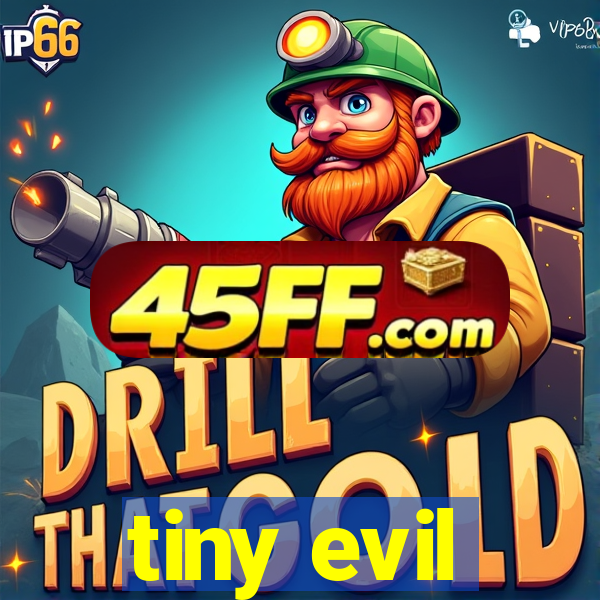 tiny evil